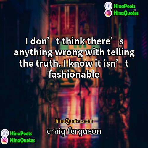 craig ferguson Quotes | I don’t think there’s anything wrong with